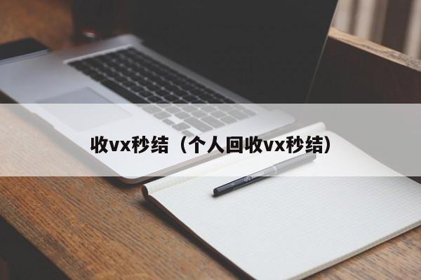 收vx秒结（个人回收vx秒结）